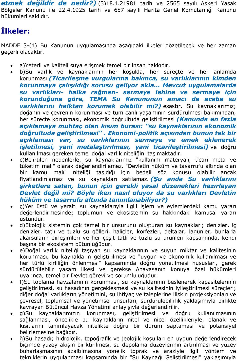 b)su varlık ve kaynaklarının her koşulda, her süreçte ve her anlamda korunması (Ticarileşme vurgularına bakınca, su varlıklarının kimden korunmaya çalışıldığı sorusu geliyor akla Mevcut uygulamalarda