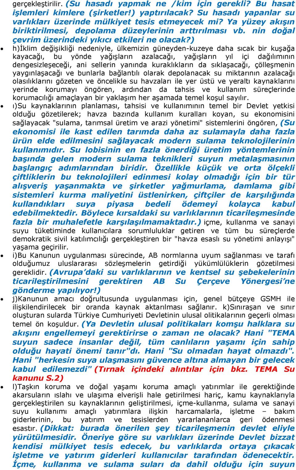 ) h)iklim değişikliği nedeniyle, ülkemizin güneyden-kuzeye daha sıcak bir kuşağa kayacağı, bu yönde yağışların azalacağı, yağışların yıl içi dağılımının dengesizleşeceği, ani sellerin yanında