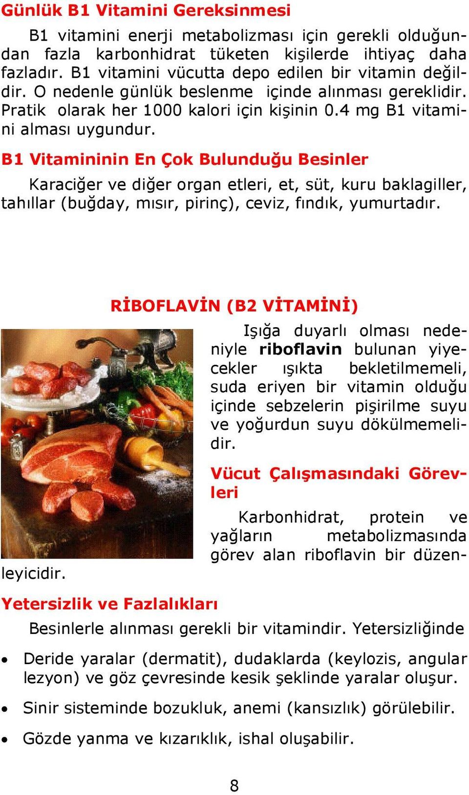 B1 Vitamininin En Çok Bulunduğu Besinler Karaciğer ve diğer organ etleri, et, süt, kuru baklagiller, tahıllar (buğday, mısır, pirinç), ceviz, fındık, yumurtadır. leyicidir.