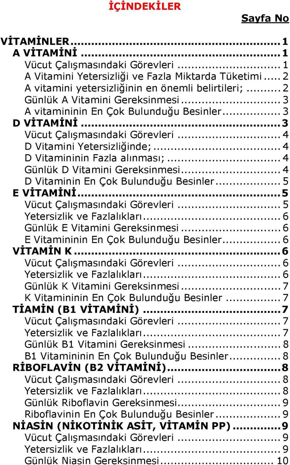 .. 4 Günlük D Vitamini Gereksinmesi... 4 D Vitaminin En Çok Bulunduğu Besinler... 5 E VİTAMİNİ...5 Vücut Çalışmasındaki Görevleri... 5 Yetersizlik ve Fazlalıkları... 6 Günlük E Vitamini Gereksinmesi.