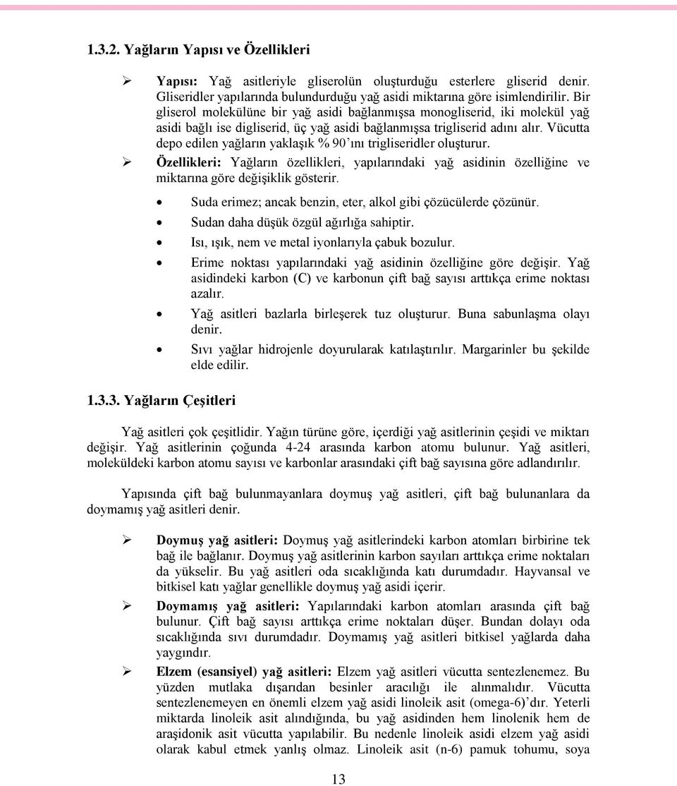 Vücutta depo edilen yağların yaklaģık % 90 ını trigliseridler oluģturur. Özellikleri: Yağların özellikleri, yapılarındaki yağ asidinin özelliğine ve miktarına göre değiģiklik gösterir.