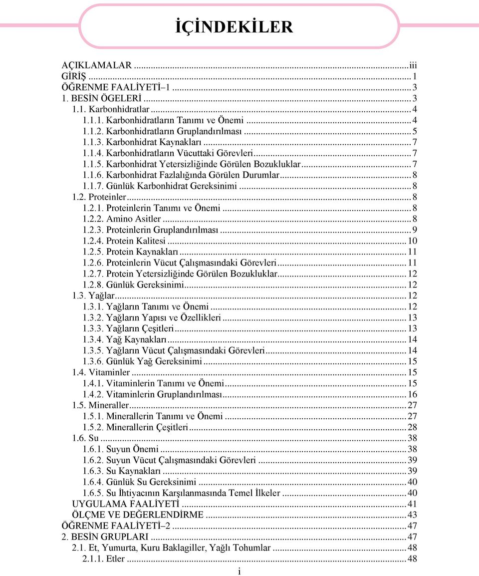 Karbonhidrat Fazlalığında Görülen Durumlar... 8 1.1.7. Günlük Karbonhidrat Gereksinimi... 8 1.2. Proteinler... 8 1.2.1. Proteinlerin Tanımı ve Önemi... 8 1.2.2. Amino Asitler... 8 1.2.3.