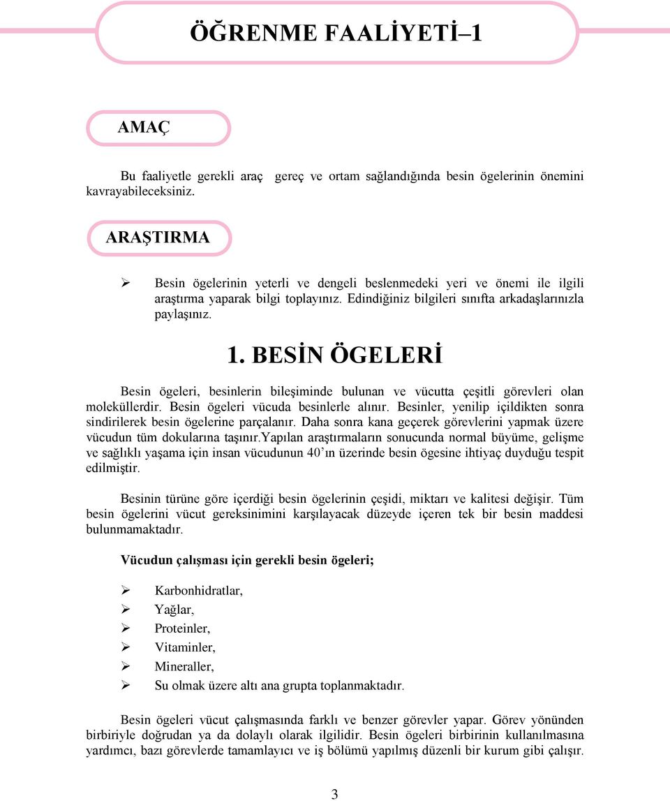 BESĠN ÖGELERĠ Besin ögeleri, besinlerin bileģiminde bulunan ve vücutta çeģitli görevleri olan moleküllerdir. Besin ögeleri vücuda besinlerle alınır.