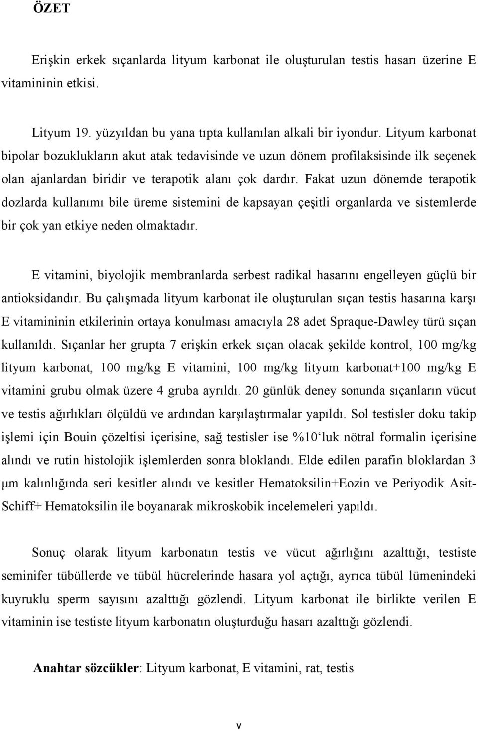 Fakat uzun dönemde terapotik dozlarda kullanımı bile üreme sistemini de kapsayan çeşitli organlarda ve sistemlerde bir çok yan etkiye neden olmaktadır.