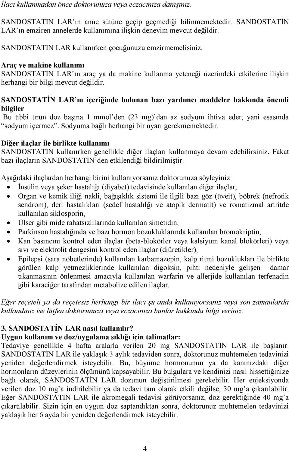 Araç ve makine kullanımı SANDOSTATİN LAR ın araç ya da makine kullanma yeteneği üzerindeki etkilerine ilişkin herhangi bir bilgi mevcut değildir.