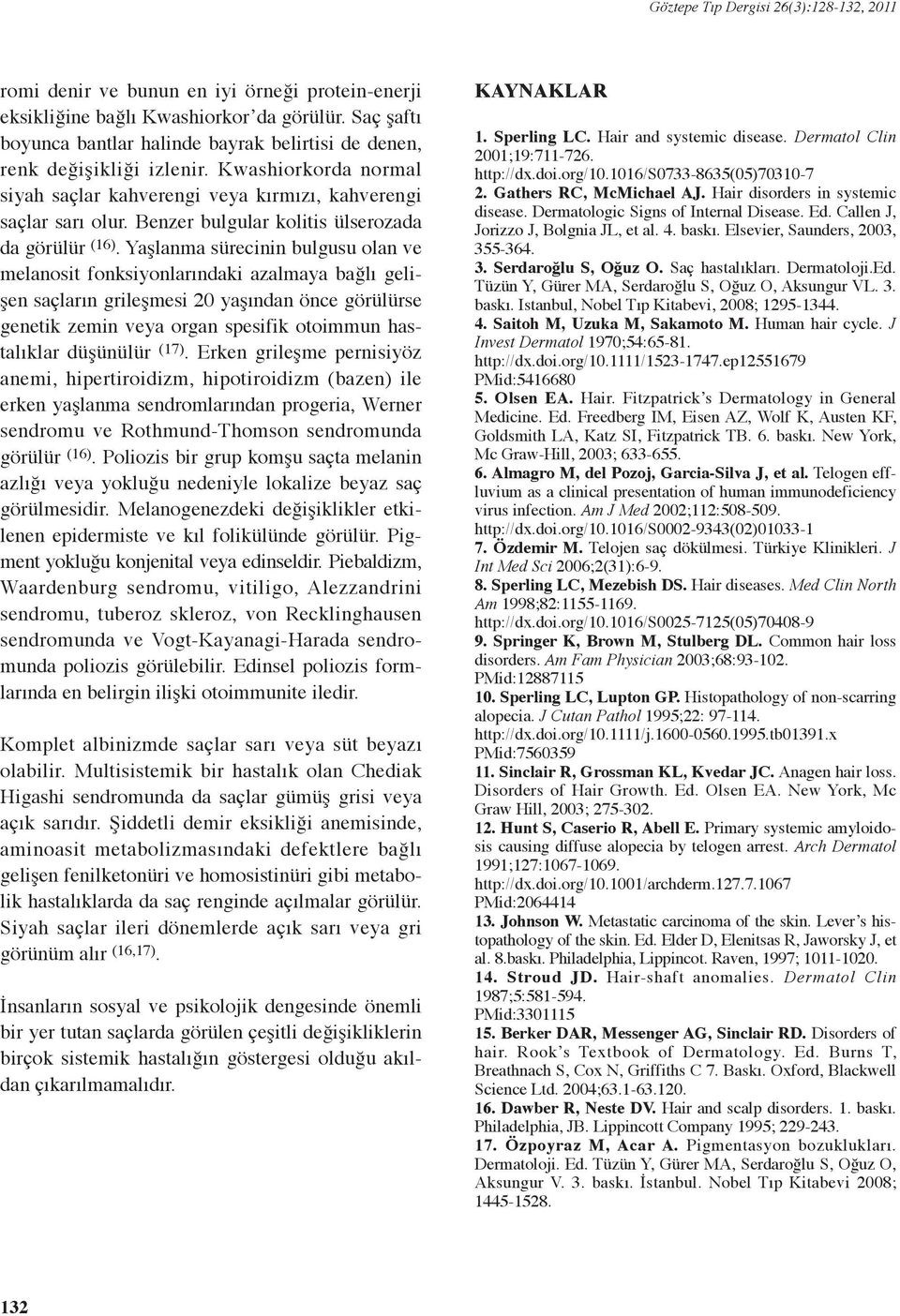 Yaşlanma sürecinin bulgusu olan ve melanosit fonksiyonlarındaki azalmaya bağlı gelişen saçların grileşmesi 20 yaşından önce görülürse genetik zemin veya organ spesifik otoimmun hastalıklar düşünülür