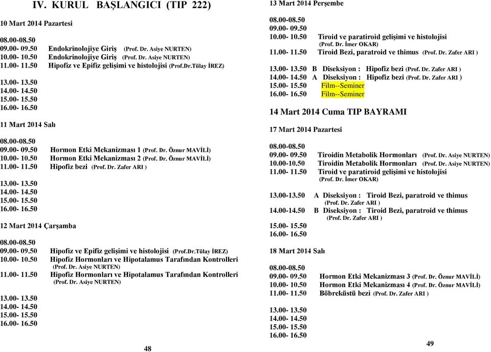 Dr.Tülay İREZ) 10.00-10.50 Hipofiz Hormonları ve Hipotalamus Tarafından Kontrolleri 11.00-11.50 Hipofiz Hormonları ve Hipotalamus Tarafından Kontrolleri 48 13 Mart 2014 Perşembe 09.00-09.50 10.00-10.50 Tiroid ve paratiroid gelişimi ve histolojisi (Prof.