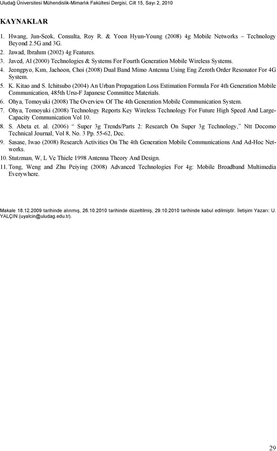 5. K. Kitao and S. Ichitsubo (2004) An Urban Propagation Loss Estimation Formula For 4th Generation Mobile Communication, 485th Ursı-F Japanese Committee Materials. 6.