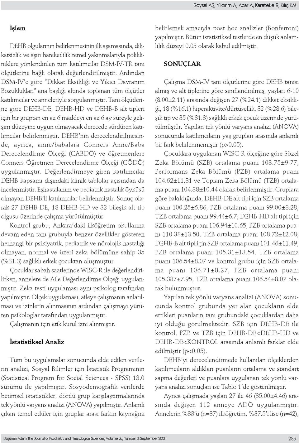 Ardından DSM-IV e göre Dikkat Eksikliği ve Yıkıcı Davranım Bozuklukları ana başlığı altında toplanan tüm ölçütler katılımcılar ve anneleriyle sorgulanmıştır.