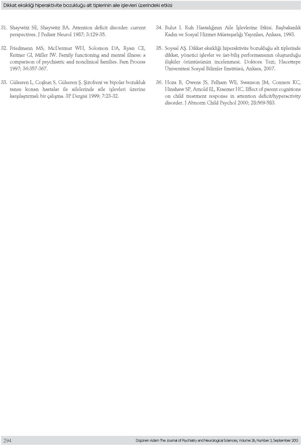 Fam Process 1997; 36:357-367. 33. Gülseren L, Coşkun S, Gülseren Ş. Şizofreni ve bipolar bozukluk tanısı konan hastalar ile ailelerinde aile işlevleri üzerine karşılaştırmalı bir çalışma.