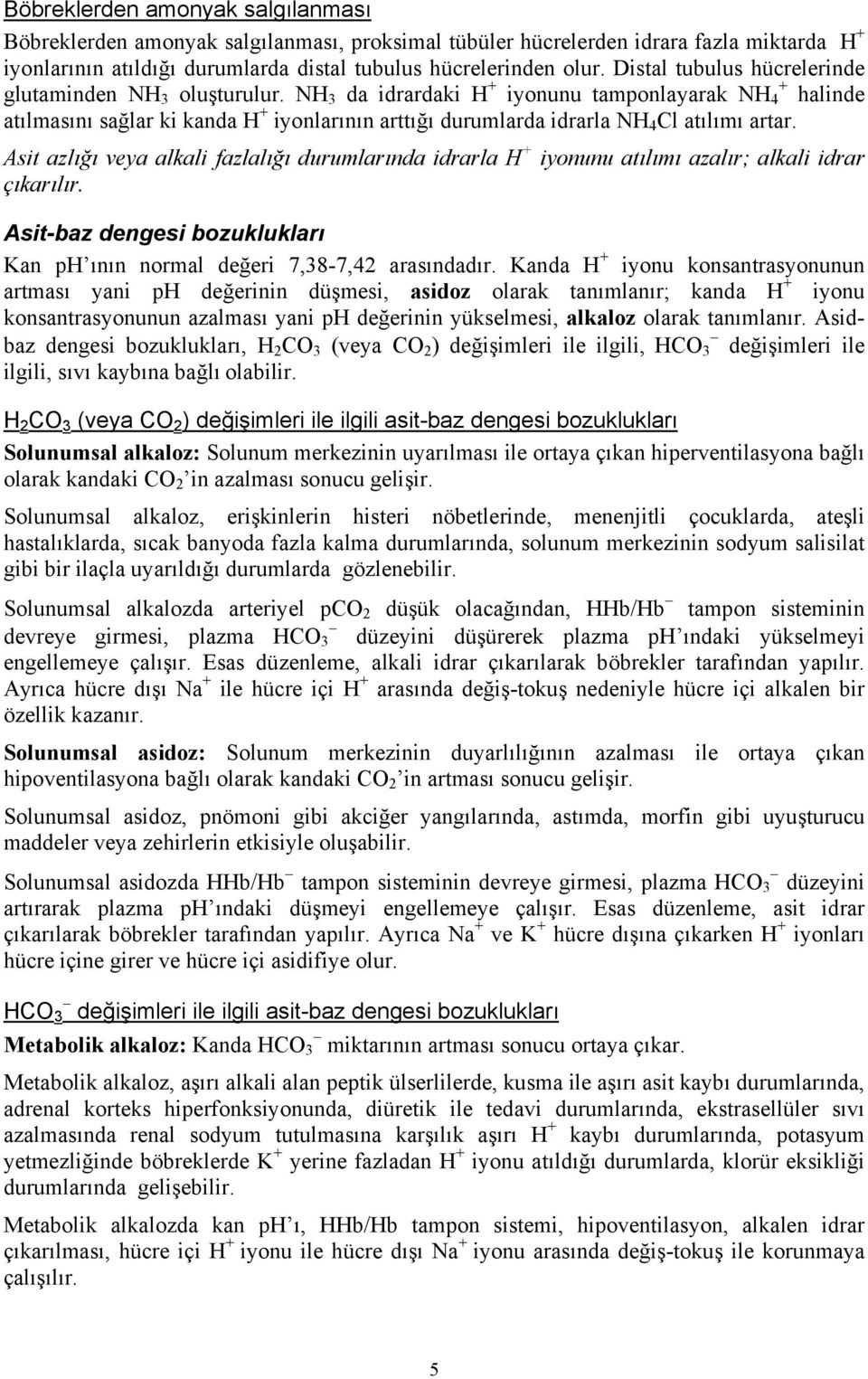 NH 3 da idrardaki H + iyonunu tamponlayarak NH 4 + halinde atılmasını sağlar ki kanda H + iyonlarının arttığı durumlarda idrarla NH 4 Cl atılımı artar.