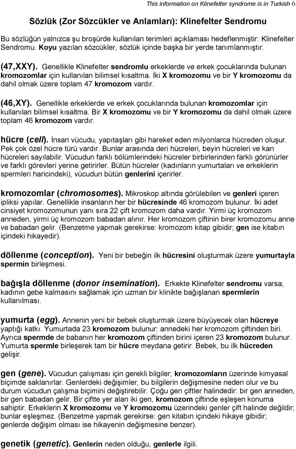 Genellikle Klinefelter sendromlu erkeklerde ve erkek çocuklarında bulunan kromozomlar için kullanılan bilimsel kısaltma.