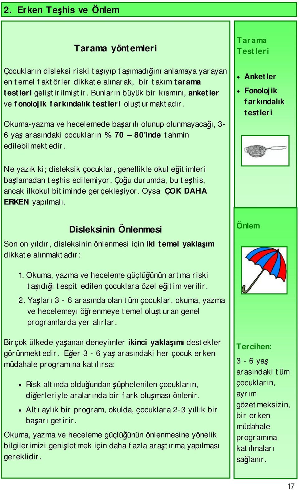 Okuma-yazma ve hecelemede başarılı olunup olunmayacağı, 3-6 yaş arasındaki çocukların % 70 80 inde tahmin edilebilmektedir.