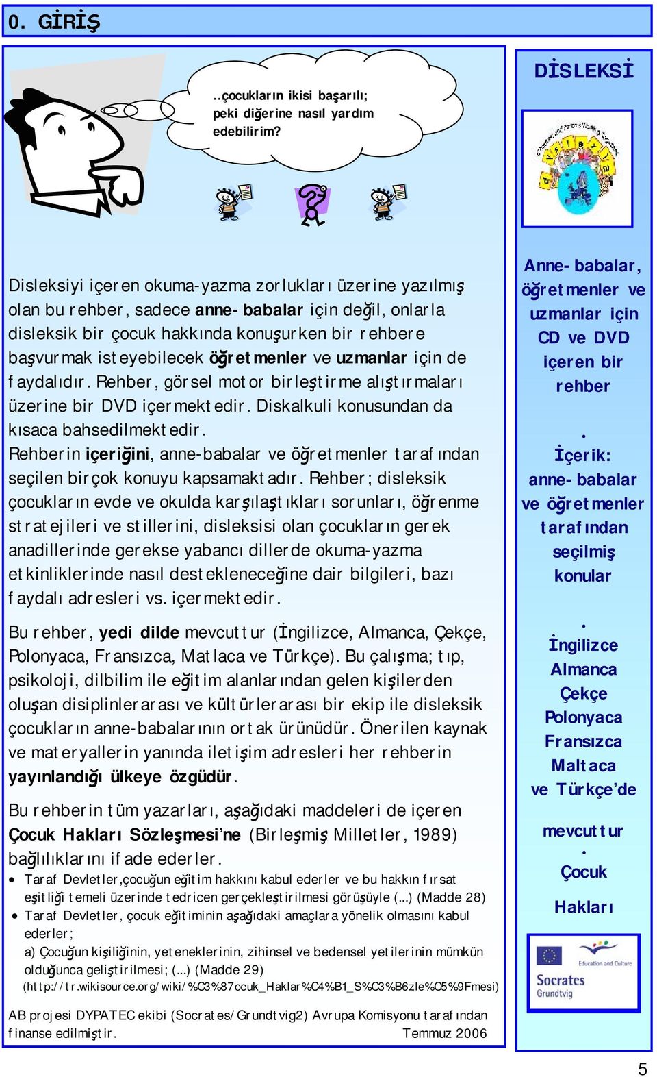 öğretmenler ve uzmanlar için de faydalıdır. Rehber, görsel motor birleştirme alıştırmaları üzerine bir DVD içermektedir. Diskalkuli konusundan da kısaca bahsedilmektedir.