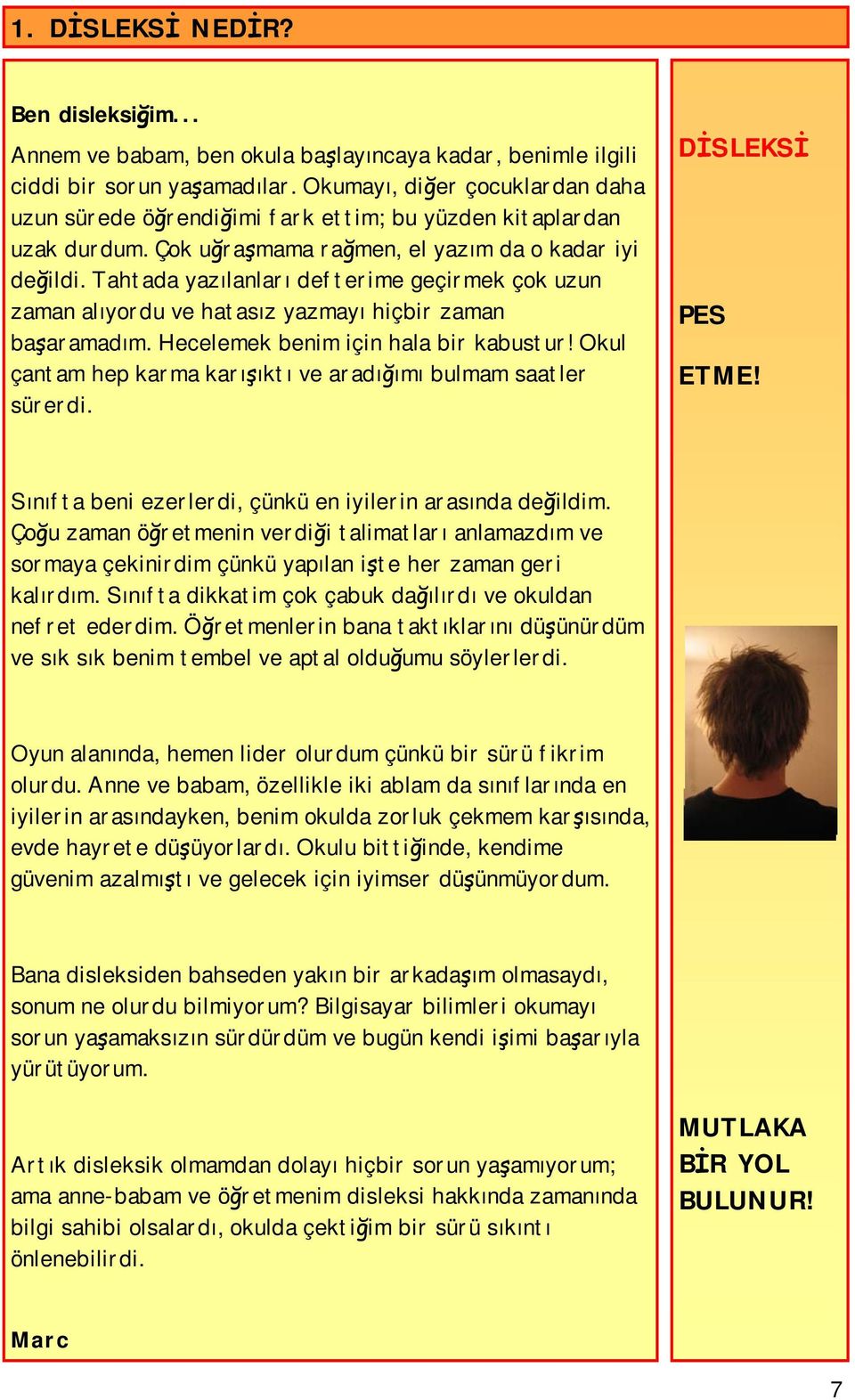 Tahtada yazılanları defterime geçirmek çok uzun zaman alıyordu ve hatasız yazmayı hiçbir zaman başaramadım. Hecelemek benim için hala bir kabustur!