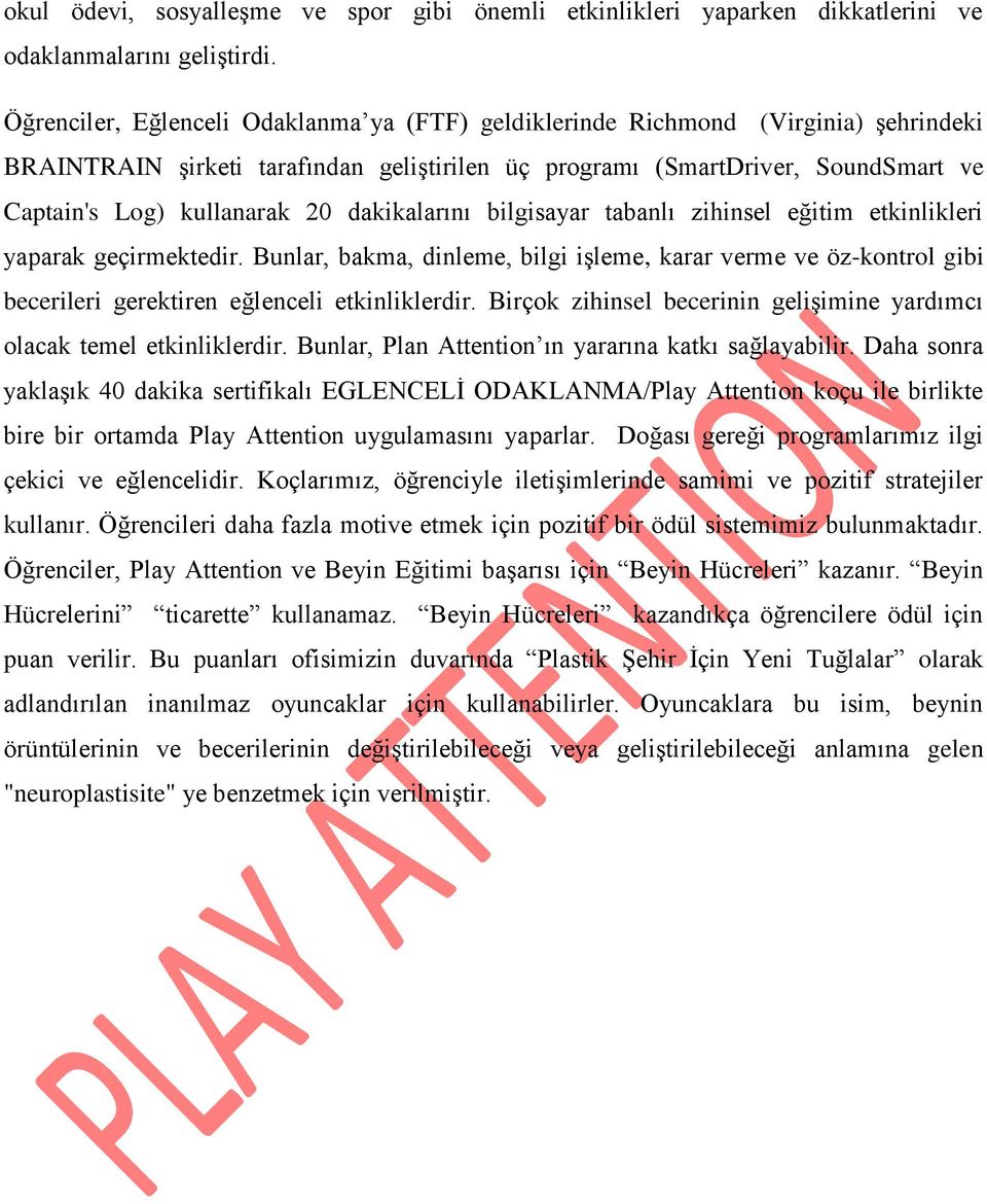 dakikalarını bilgisayar tabanlı zihinsel eğitim etkinlikleri yaparak geçirmektedir. Bunlar, bakma, dinleme, bilgi işleme, karar verme ve öz-kontrol gibi becerileri gerektiren eğlenceli etkinliklerdir.