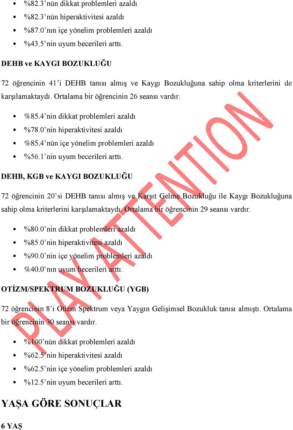 4 nin dikkat problemleri azaldı %78.0 nin hiperaktivitesi azaldı %85.4 nün içe yönelim problemleri azaldı %56.1 nin uyum becerileri arttı.