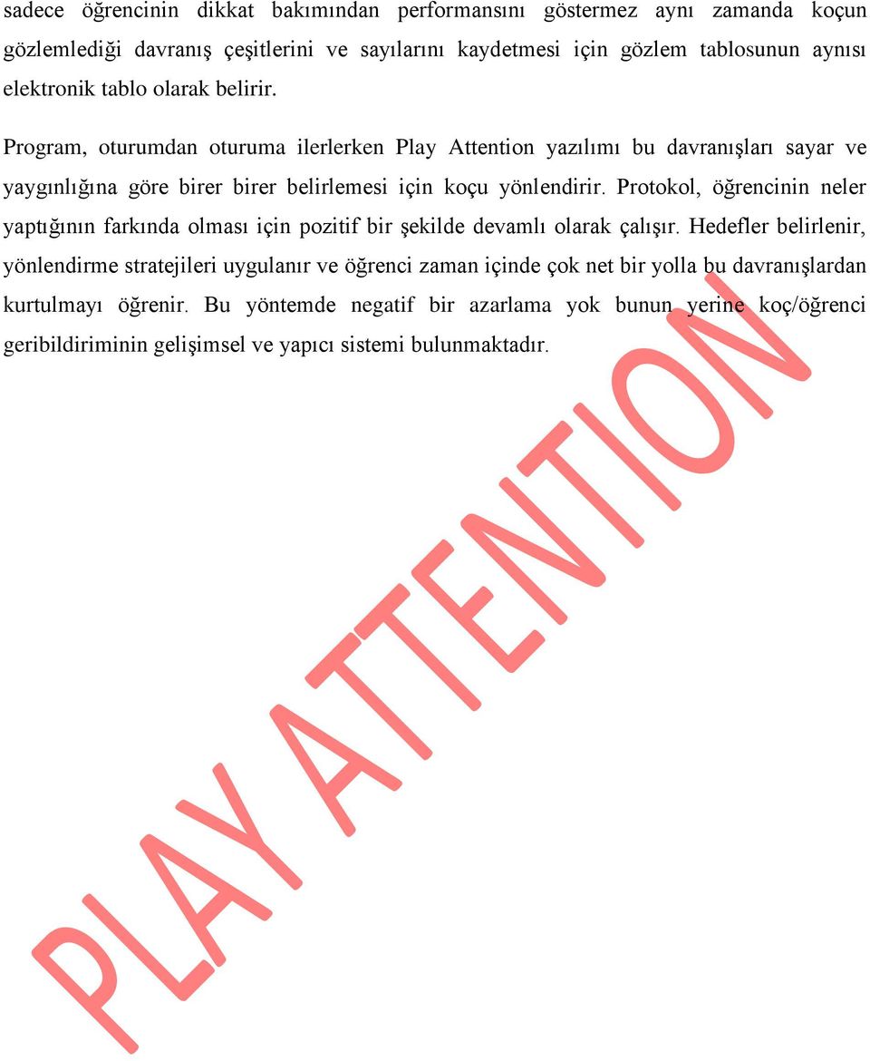 Protokol, öğrencinin neler yaptığının farkında olması için pozitif bir şekilde devamlı olarak çalışır.