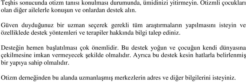 ediniz. Desteğin hemen başlatılması çok önemlidir. Bu destek yoğun ve çocuğun kendi dünyasına çekilmesine imkan vermeyecek şekilde olmalıdır.