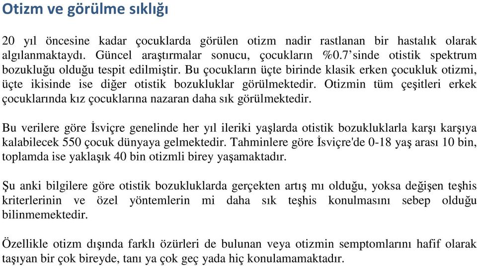 Otizmin tüm çeşitleri erkek çocuklarında kız çocuklarına nazaran daha sık görülmektedir.