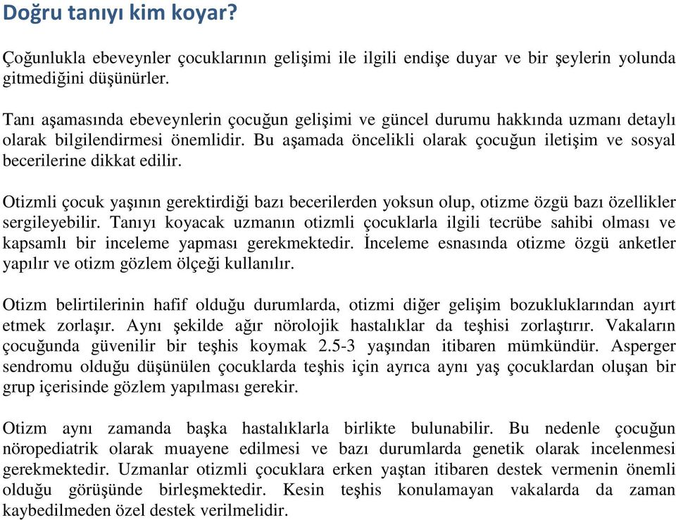 Bu aşamada öncelikli olarak çocuğun iletişim ve sosyal becerilerine dikkat edilir. Otizmli çocuk yaşının gerektirdiği bazı becerilerden yoksun olup, otizme özgü bazı özellikler sergileyebilir.