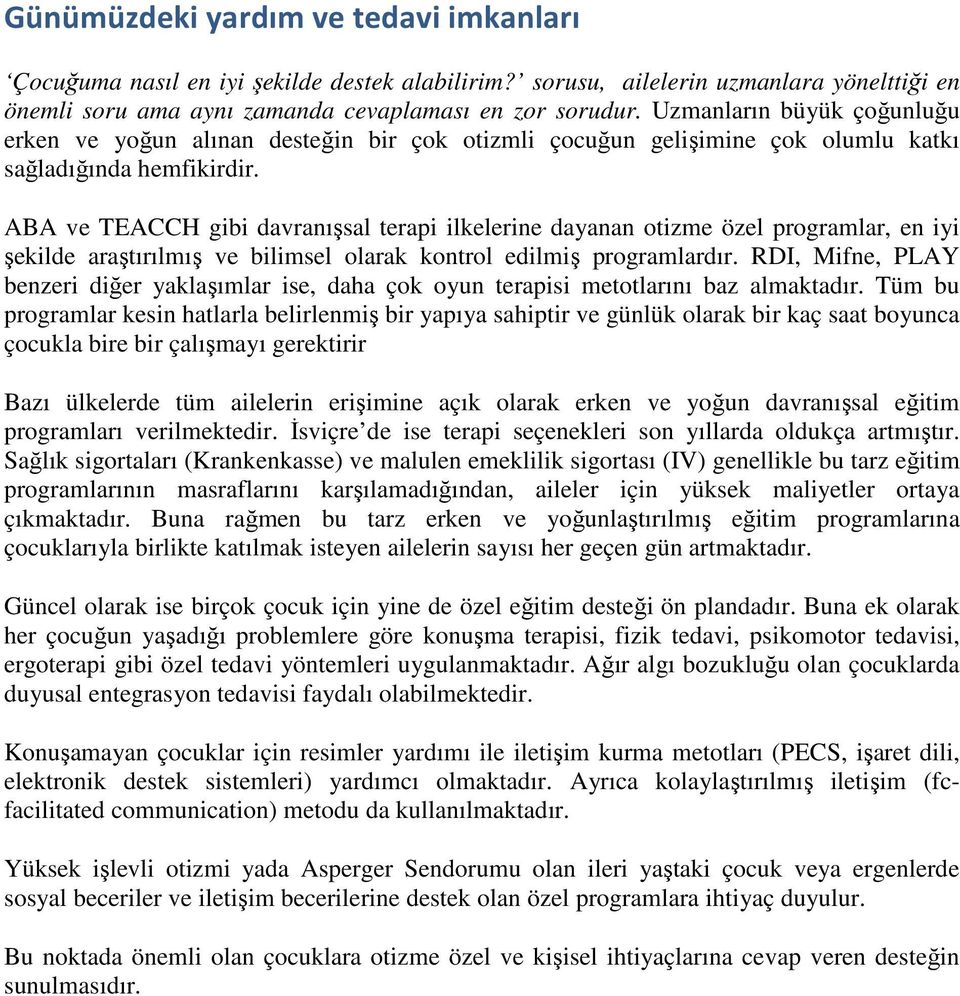 ABA ve TEACCH gibi davranışsal terapi ilkelerine dayanan otizme özel programlar, en iyi şekilde araştırılmış ve bilimsel olarak kontrol edilmiş programlardır.