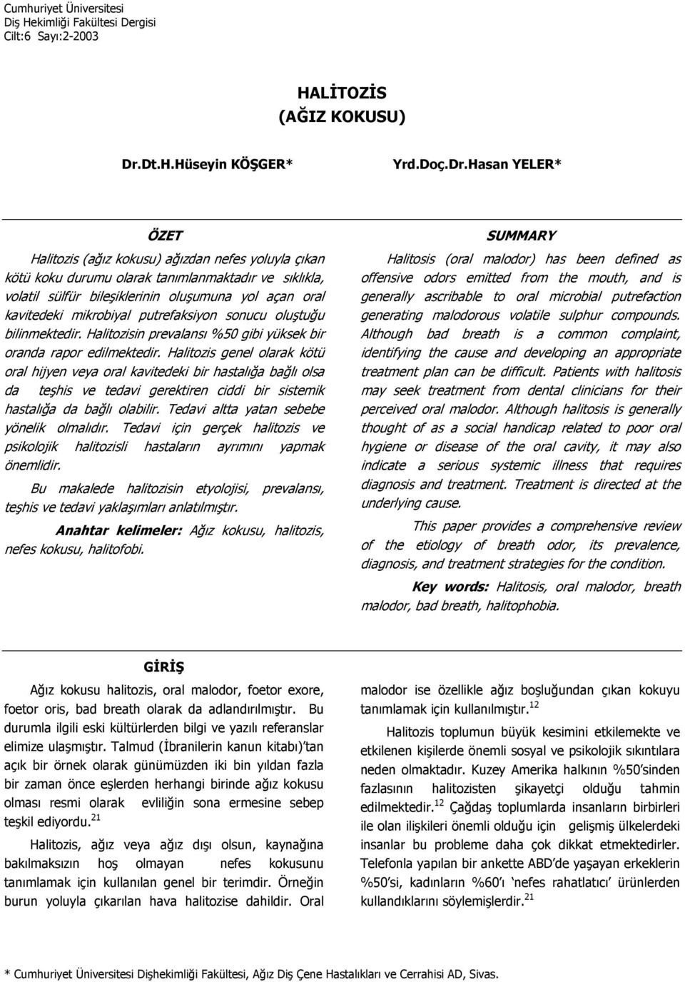 Hasan YELER* ÖZET Halitozis (ağız kokusu) ağızdan nefes yoluyla çıkan kötü koku durumu olarak tanımlanmaktadır ve sıklıkla, volatil sülfür bileşiklerinin oluşumuna yol açan oral kavitedeki mikrobiyal