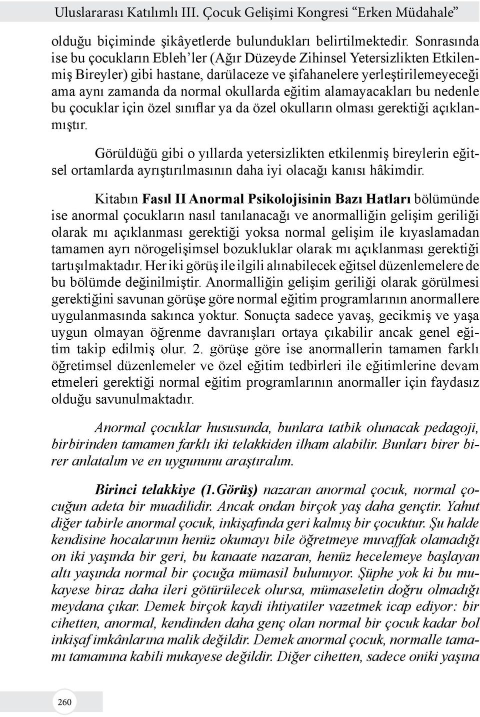 eğitim alamayacakları bu nedenle bu çocuklar için özel sınıflar ya da özel okulların olması gerektiği açıklanmıştır.