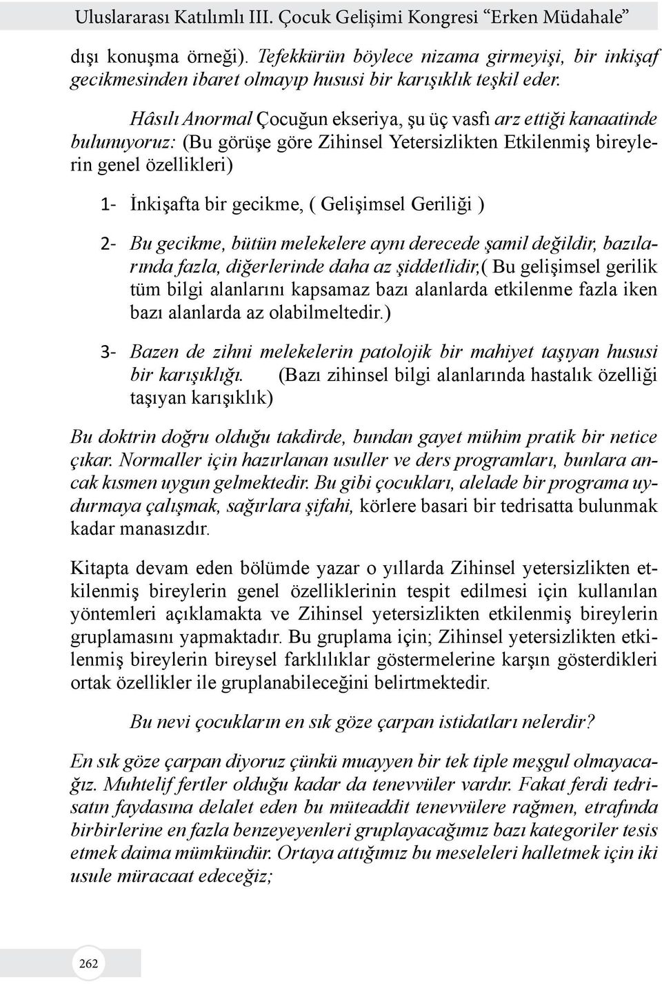 Geriliği ) 2- Bu gecikme, bütün melekelere aynı derecede şamil değildir, bazılarında fazla, diğerlerinde daha az şiddetlidir,( Bu gelişimsel gerilik tüm bilgi alanlarını kapsamaz bazı alanlarda