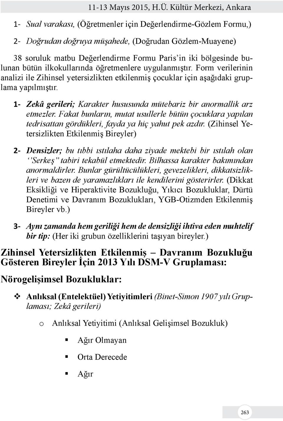 bölgesinde bulunan bütün ilkokullarında öğretmenlere uygulanmıştır. Form verilerinin analizi ile Zihinsel yetersizlikten etkilenmiş çocuklar için aşağıdaki gruplama yapılmıştır.