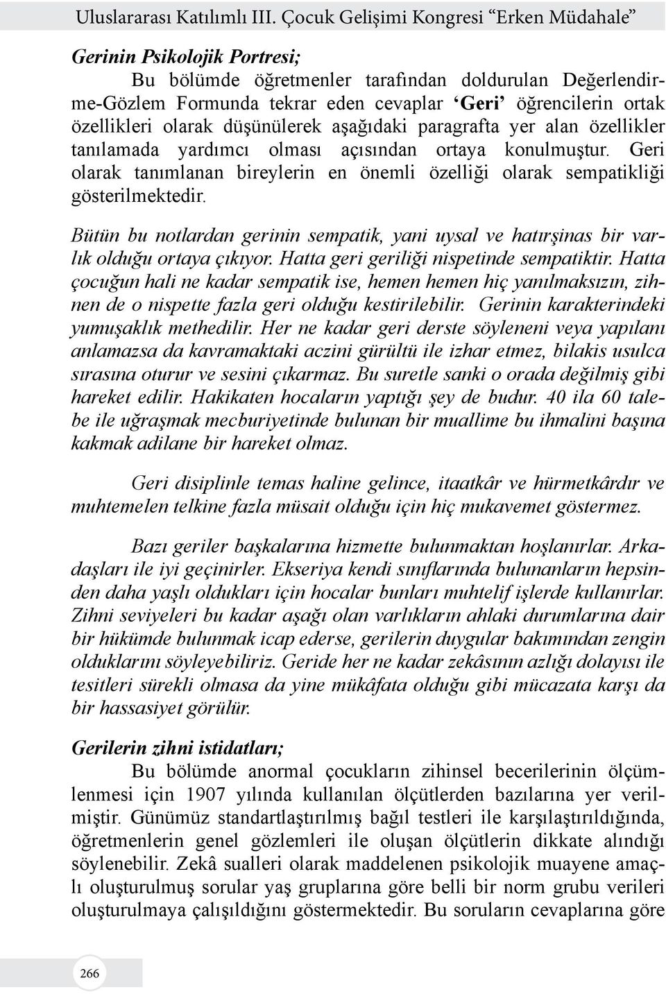 Bütün bu notlardan gerinin sempatik, yani uysal ve hatırşinas bir varlık olduğu ortaya çıkıyor. Hatta geri geriliği nispetinde sempatiktir.