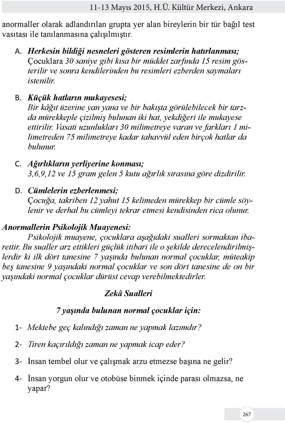 Herkesin bildiği nesneleri gösteren resimlerin hatırlanması; Çocuklara 30 saniye gibi kısa bir müddet zarfında 15 resim gösterilir ve sonra kendilerinden bu resimleri ezberden saymaları istenilir. B.