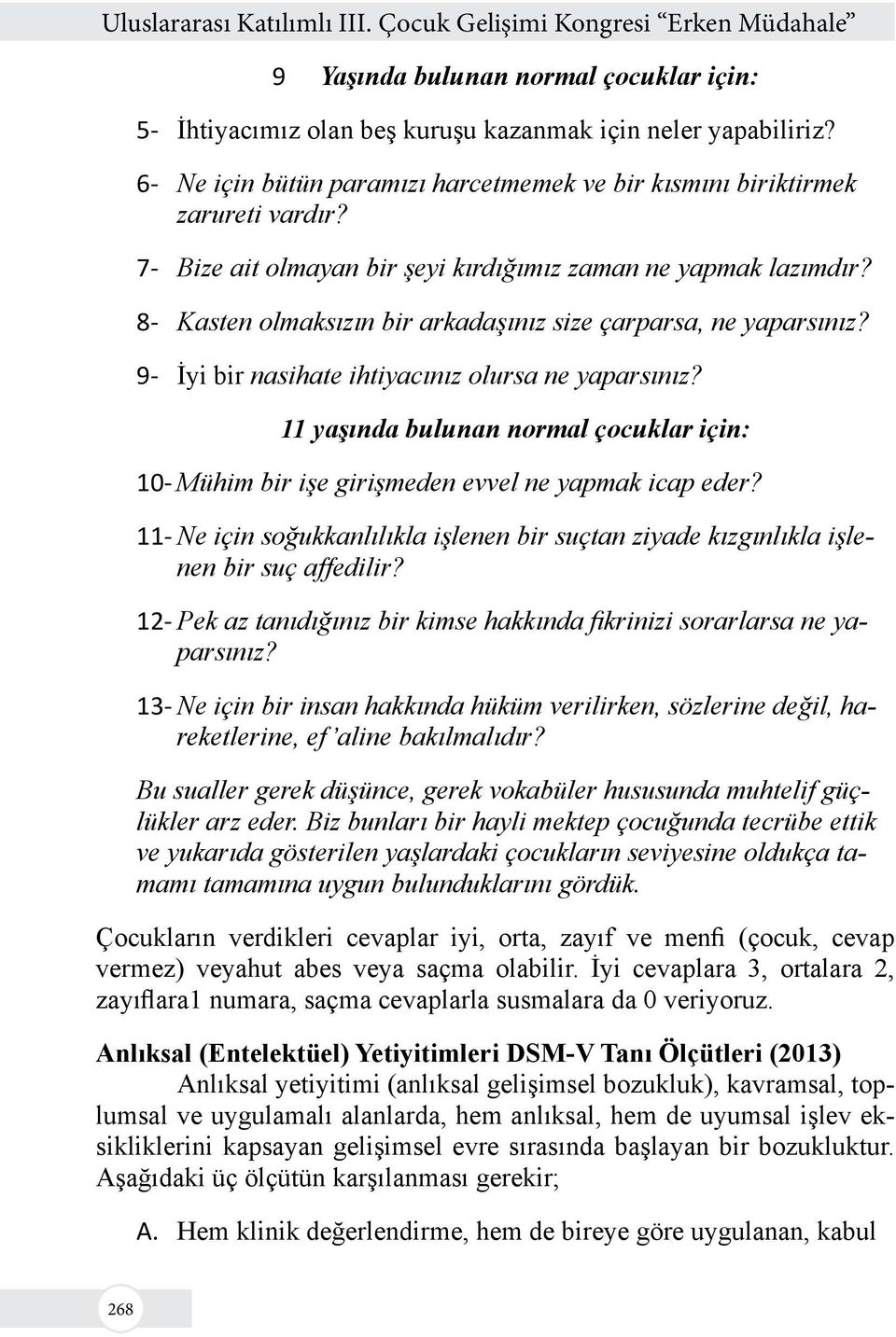 11 yaşında bulunan normal çocuklar için: 10- Mühim bir işe girişmeden evvel ne yapmak icap eder? 11- Ne için soğukkanlılıkla işlenen bir suçtan ziyade kızgınlıkla işlenen bir suç affedilir?