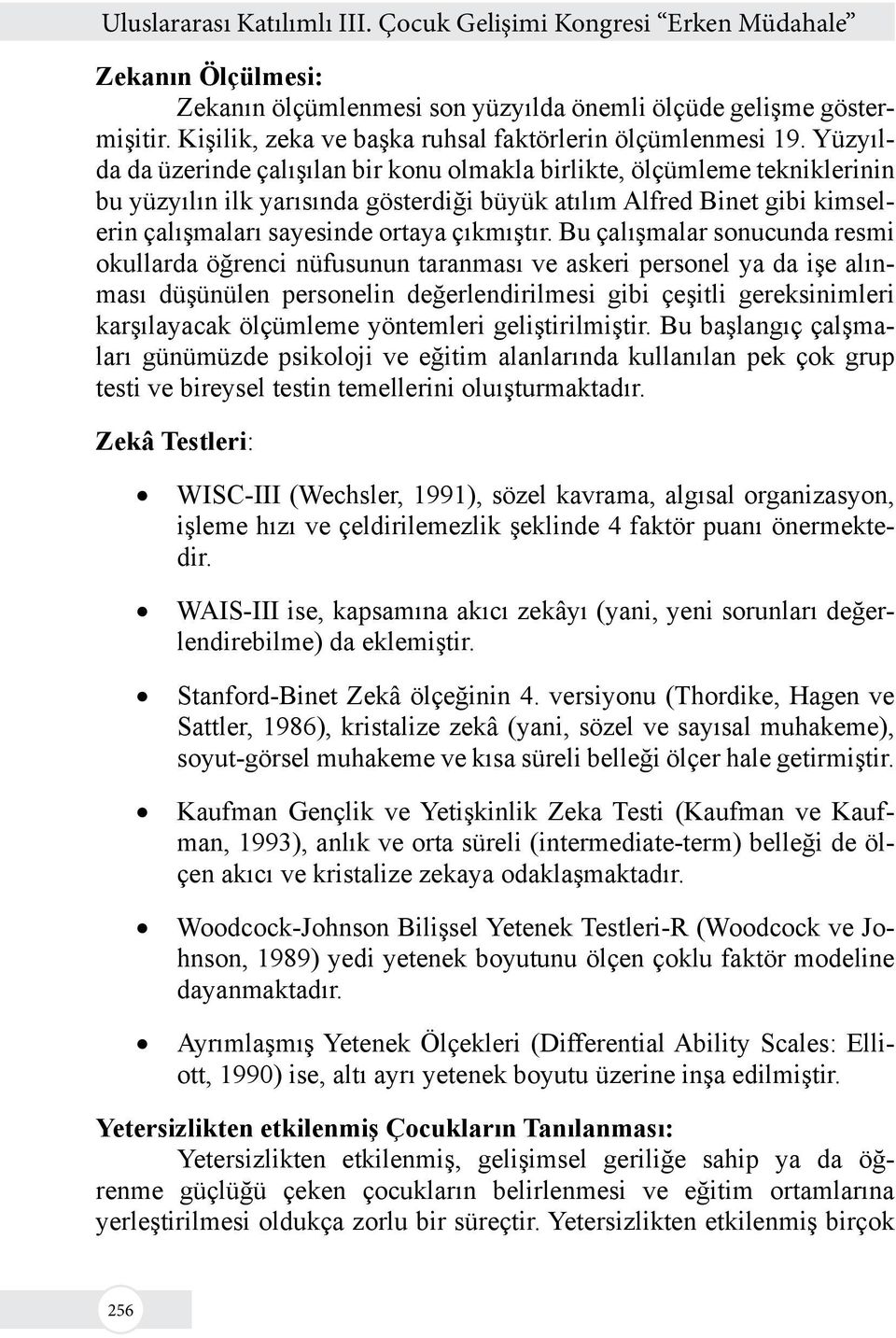 Bu çalışmalar sonucunda resmi okullarda öğrenci nüfusunun taranması ve askeri personel ya da işe alınması düşünülen personelin değerlendirilmesi gibi çeşitli gereksinimleri karşılayacak ölçümleme