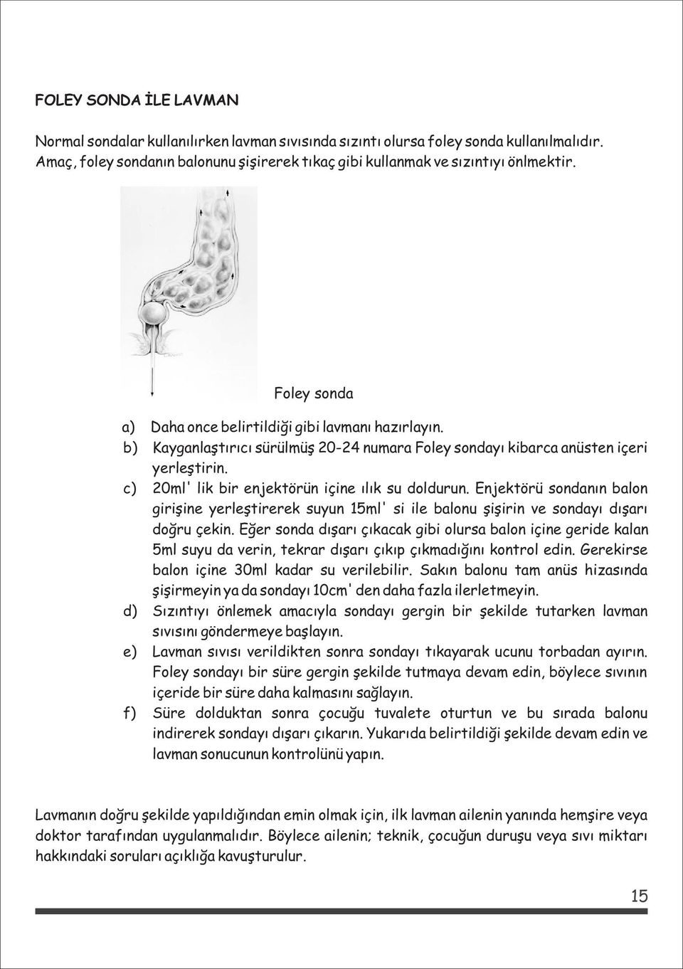 c) 20ml' lik bir enjektörün içine ýlýk su doldurun. Enjektörü sondanýn balon giriþine yerleþtirerek suyun 15ml' si ile balonu þiþirin ve sondayý dýþarý doðru çekin.