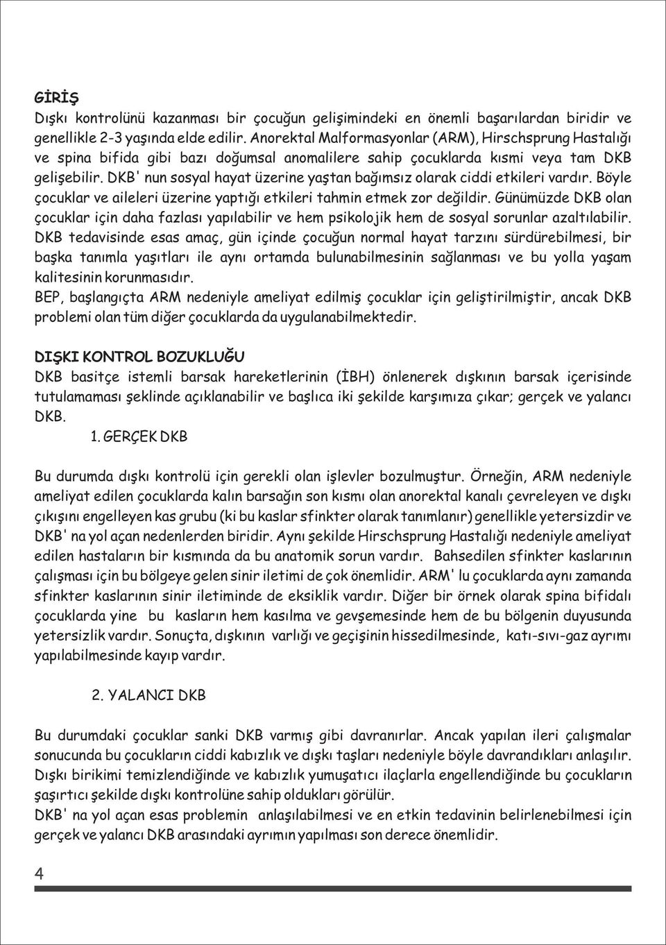 DKB' nun sosyal hayat üzerine yaþtan baðýmsýz olarak ciddi etkileri vardýr. Böyle çocuklar ve aileleri üzerine yaptýðý etkileri tahmin etmek zor deðildir.