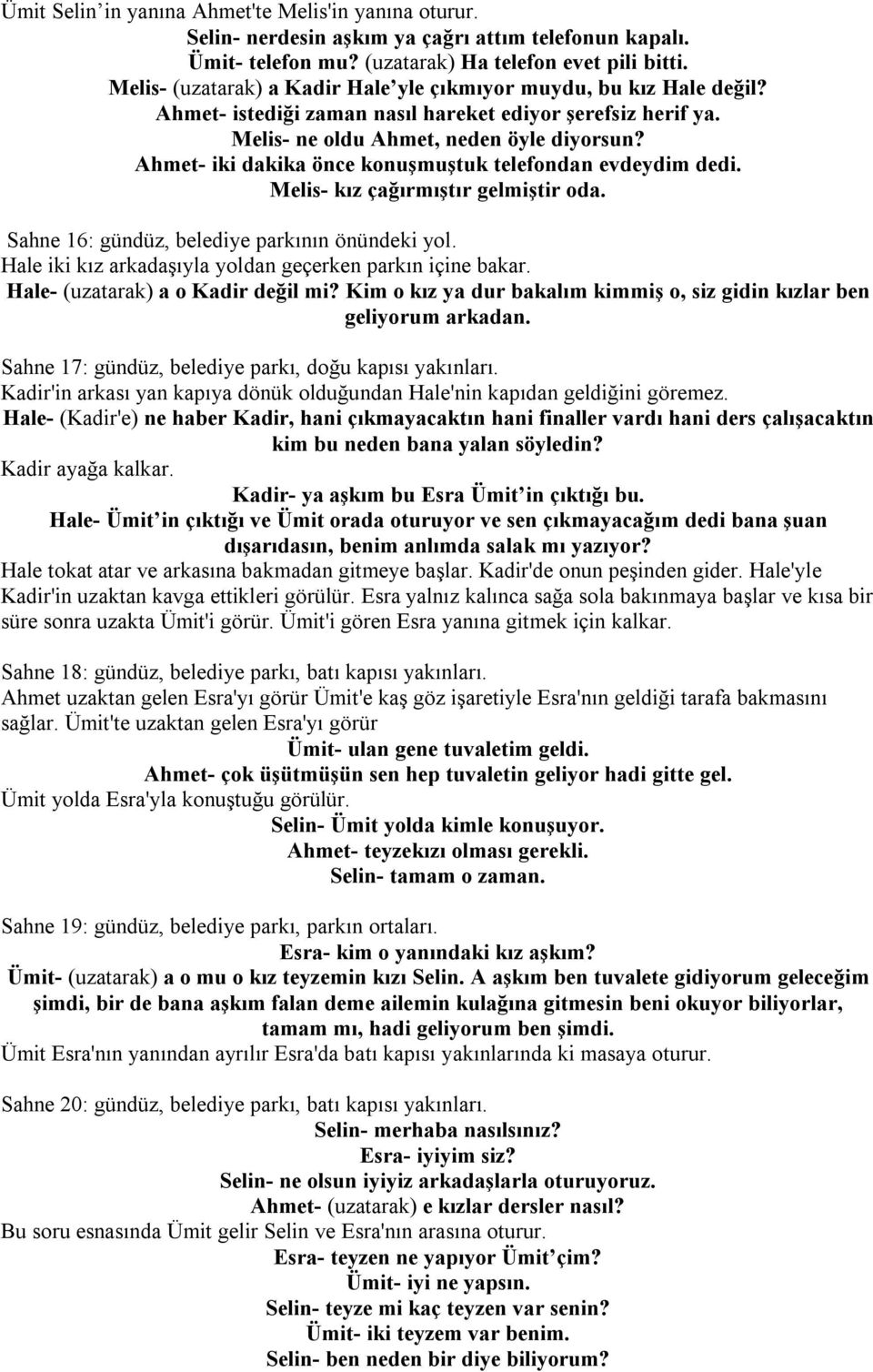 Ahmet- iki dakika önce konuşmuştuk telefondan evdeydim dedi. Melis- kız çağırmıştır gelmiştir oda. Sahne 16: gündüz, belediye parkının önündeki yol.