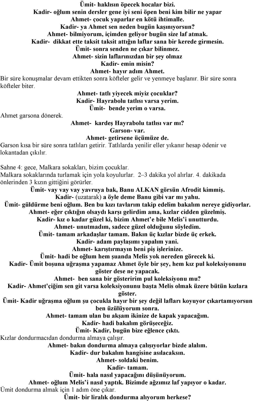 Ahmet- sizin laflarınızdan bir şey olmaz Kadir- emin misin? Ahmet- hayır adım Ahmet. Bir süre konuşmalar devam ettikten sonra köfteler gelir ve yenmeye başlanır. Bir süre sonra köfteler biter.