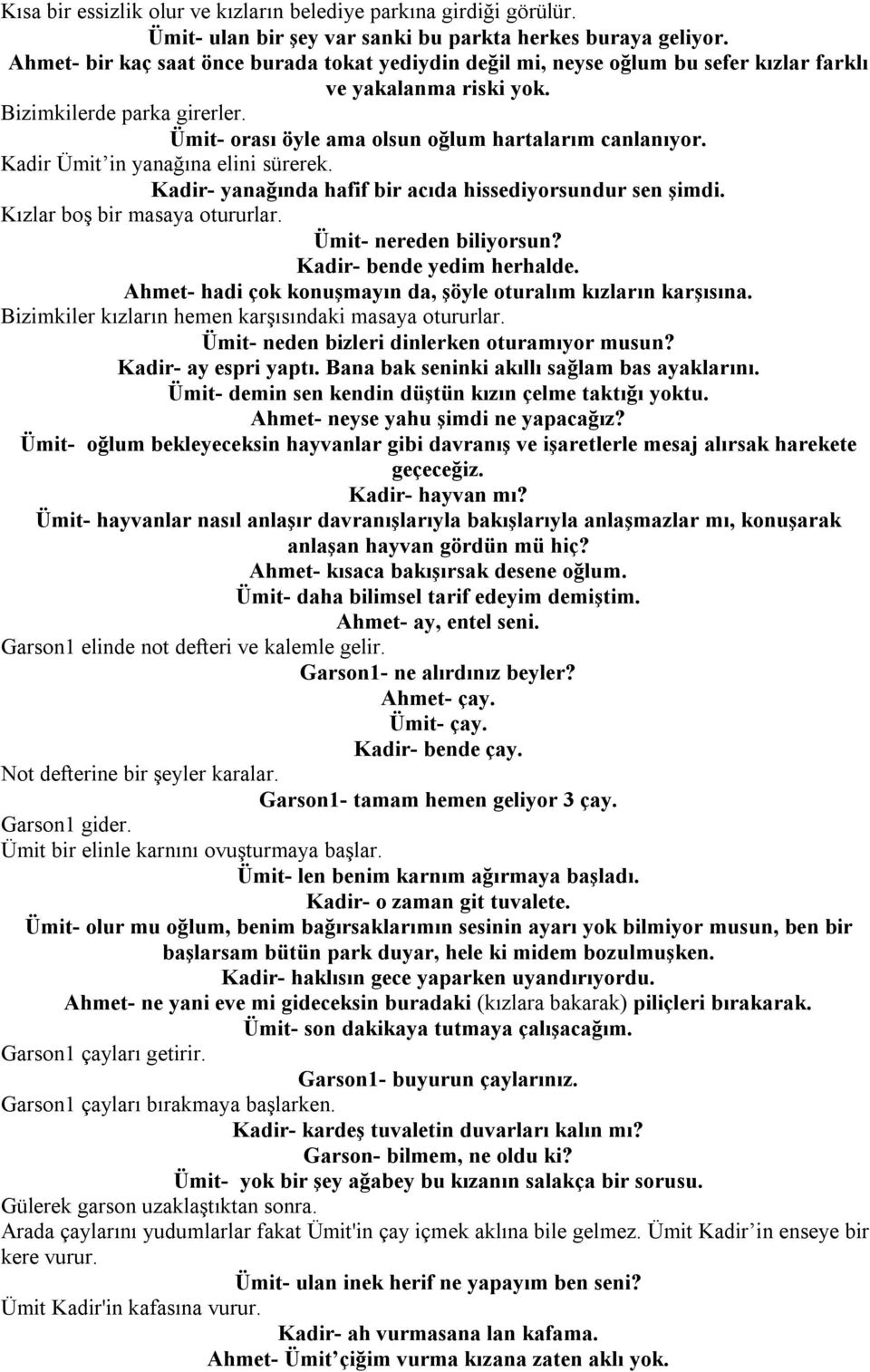 Kadir Ümit in yanağına elini sürerek. Kadir- yanağında hafif bir acıda hissediyorsundur sen şimdi. Kızlar boş bir masaya otururlar. Ümit- nereden biliyorsun? Kadir- bende yedim herhalde.