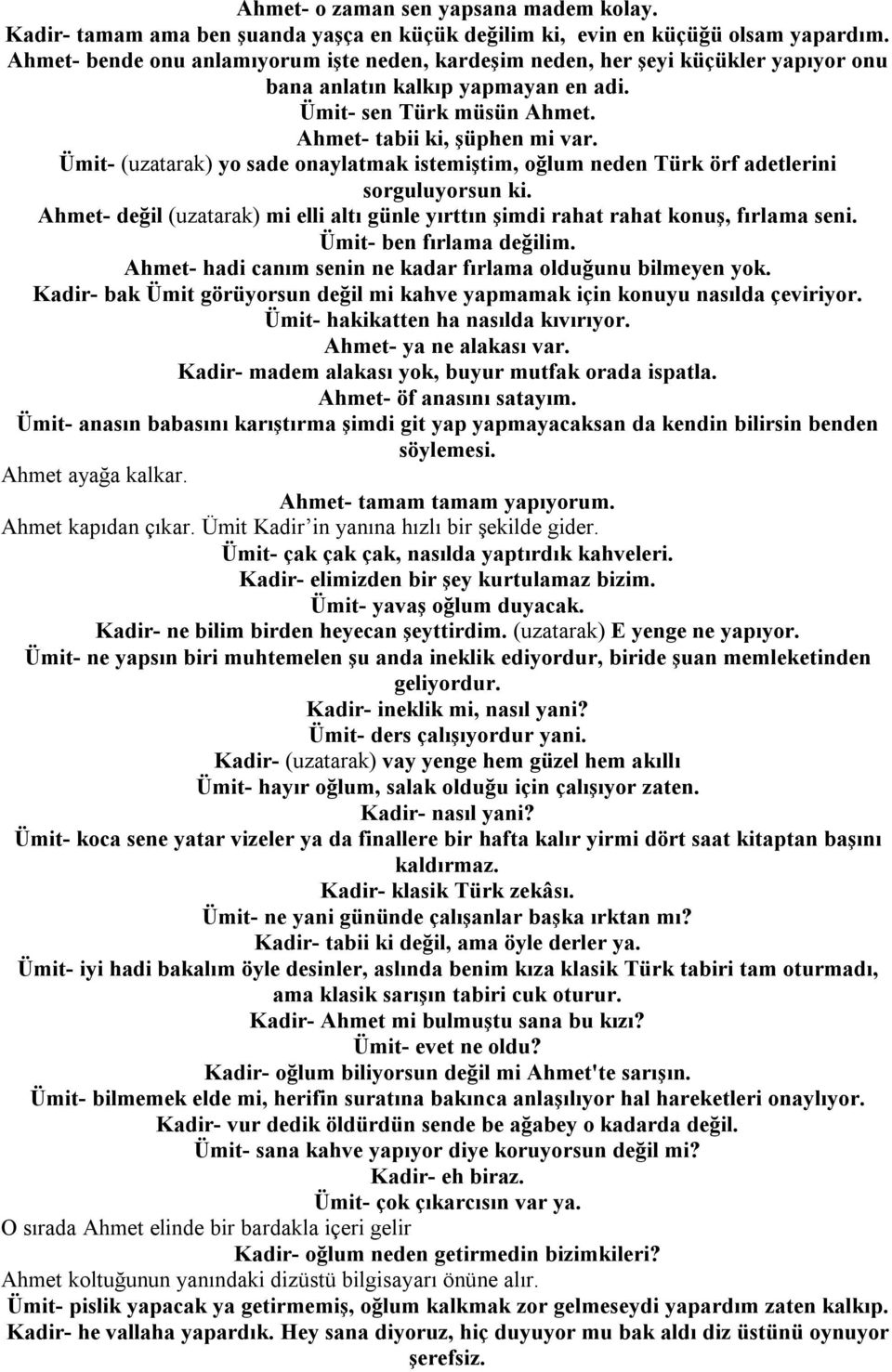 Ümit- (uzatarak) yo sade onaylatmak istemiştim, oğlum neden Türk örf adetlerini sorguluyorsun ki. Ahmet- değil (uzatarak) mi elli altı günle yırttın şimdi rahat rahat konuş, fırlama seni.