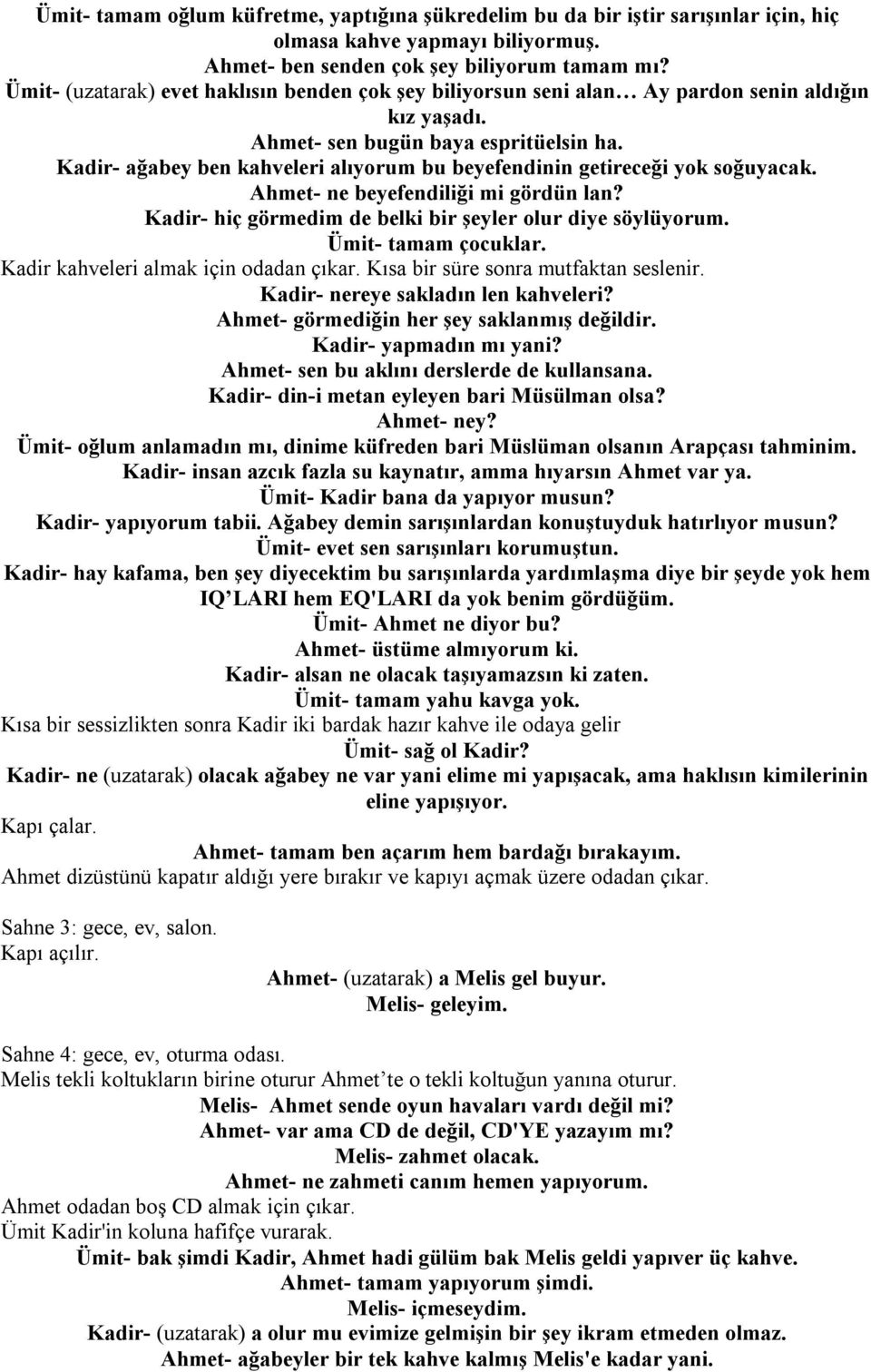 Kadir- ağabey ben kahveleri alıyorum bu beyefendinin getireceği yok soğuyacak. Ahmet- ne beyefendiliği mi gördün lan? Kadir- hiç görmedim de belki bir şeyler olur diye söylüyorum.