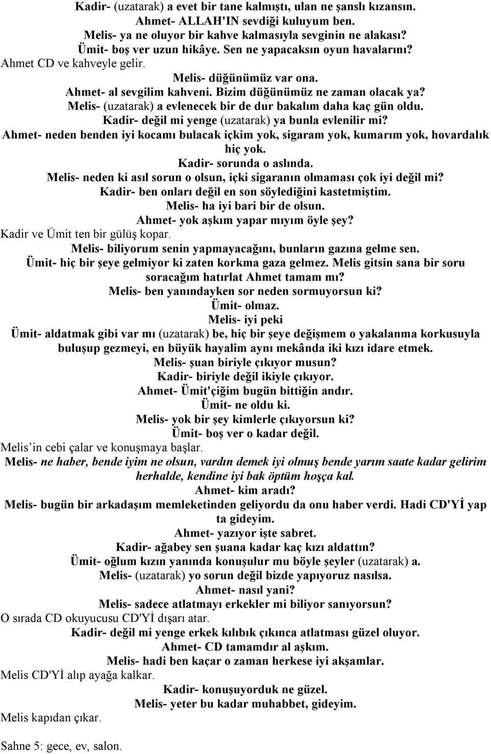 Melis- (uzatarak) a evlenecek bir de dur bakalım daha kaç gün oldu. Kadir- değil mi yenge (uzatarak) ya bunla evlenilir mi?