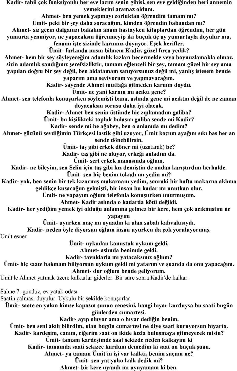 Ahmet- siz geçin dalganızı bakalım anam hastayken kitaplardan öğrendim, her gün yumurta yenmiyor, ne yapacaksın öğrenmeyip iki buçuk üç ay yumurtayla doyulur mu, fenamı işte sizinde karnınız doyuyor.