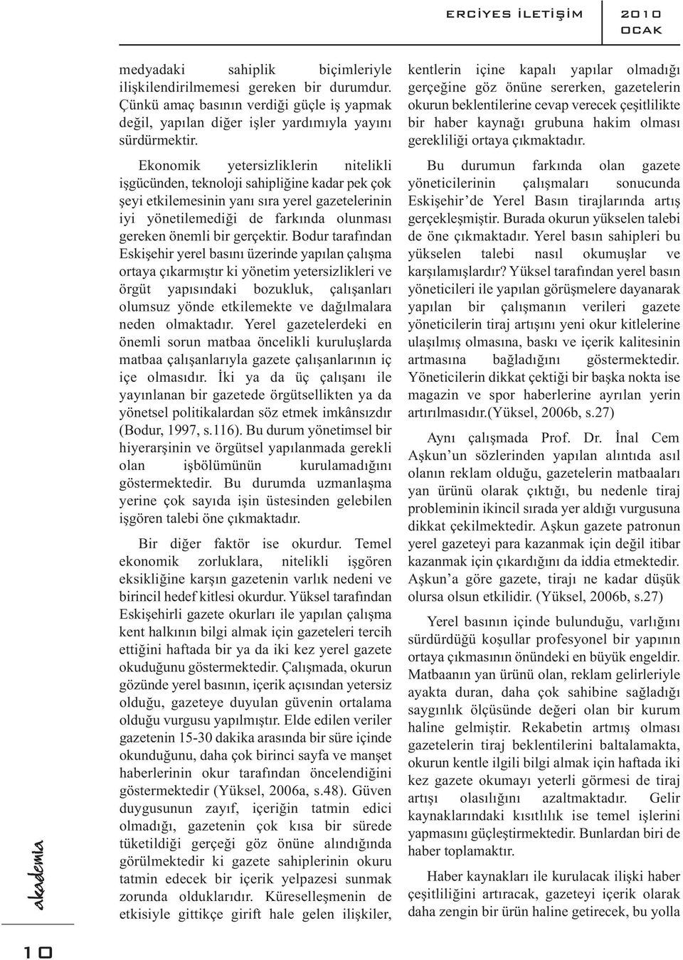 Ekonomik yetersizliklerin nitelikli işgücünden, teknoloji sahipliğine kadar pek çok şeyi etkilemesinin yanı sıra yerel gazetelerinin iyi yönetilemediği de farkında olunması gereken önemli bir