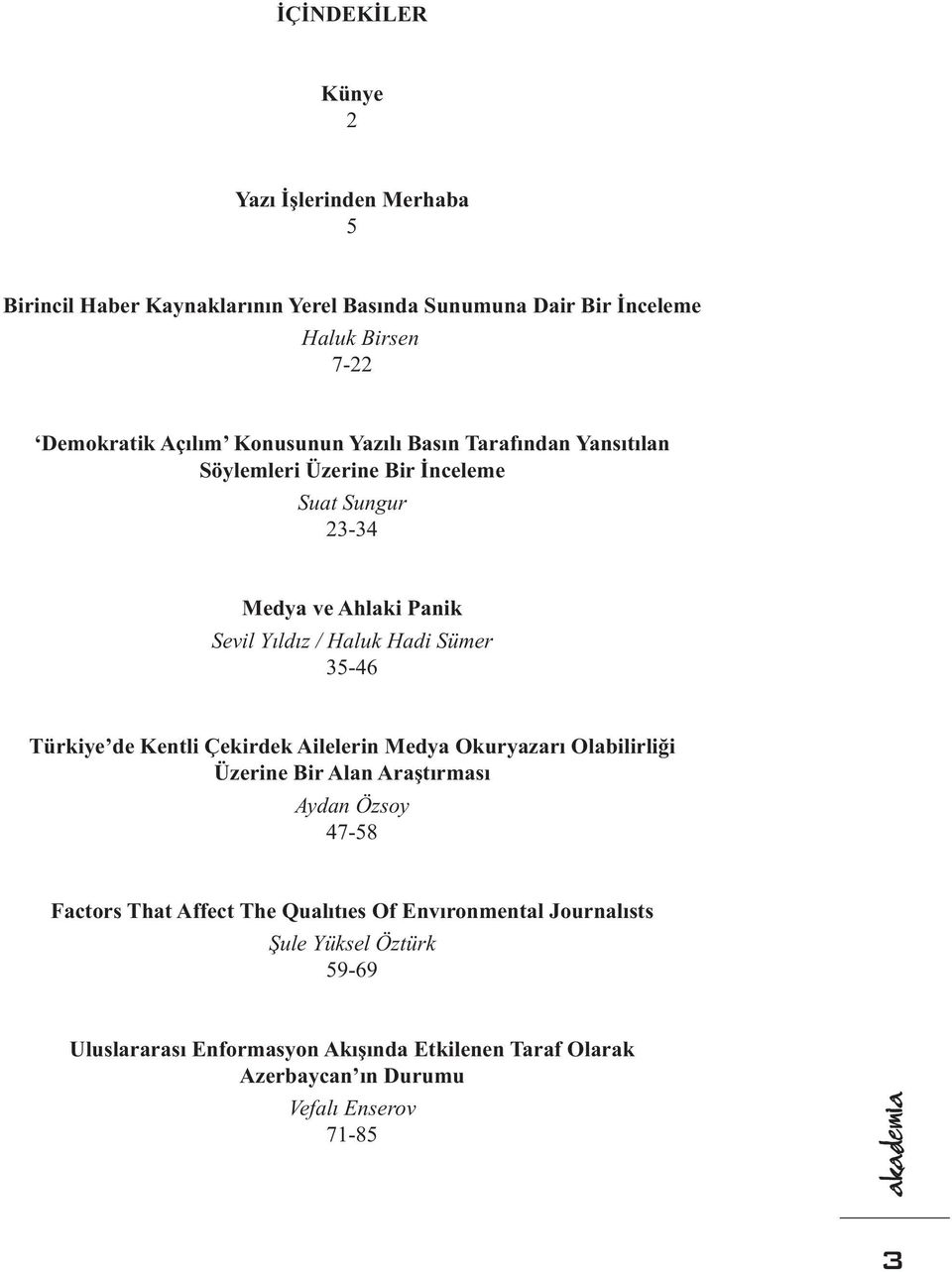 35-46 Türkiye de Kentli Çekirdek Ailelerin Medya Okuryazarı Olabilirliği Üzerine Bir Alan Araştırması Aydan Özsoy 47-58 Factors That Affect The