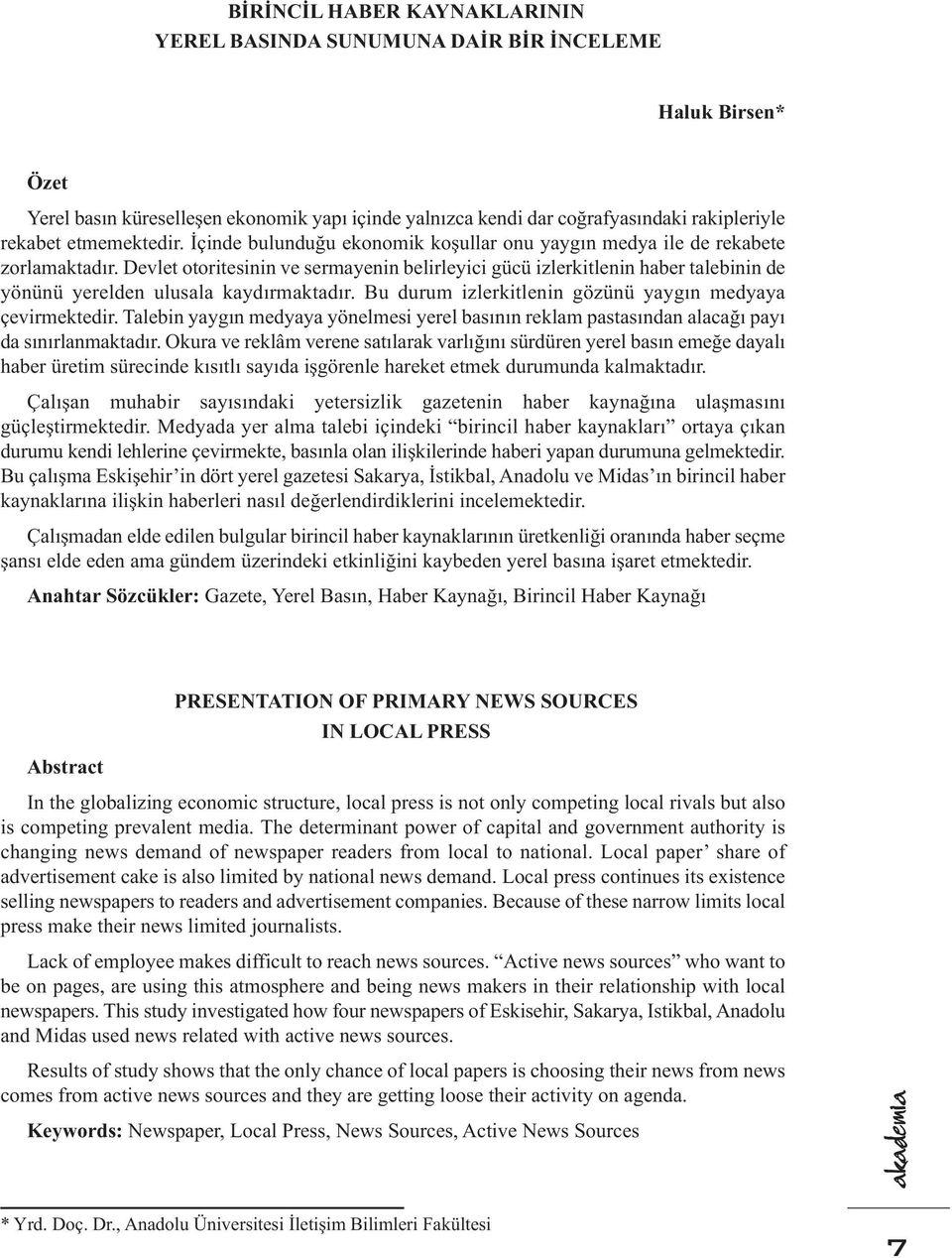 Devlet otoritesinin ve sermayenin belirleyici gücü izlerkitlenin haber talebinin de yönünü yerelden ulusala kaydırmaktadır. Bu durum izlerkitlenin gözünü yaygın medyaya çevirmektedir.