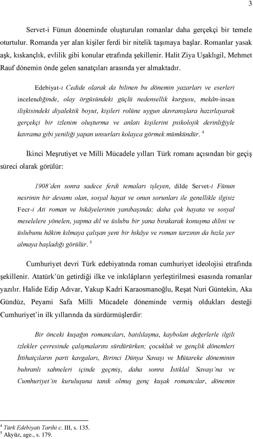 Edebiyat-ı Cedide olarak da bilinen bu dönemin yazarları ve eserleri incelendiğinde, olay örgüsündeki güçlü nedensellik kurgusu, mekân-insan iliģkisindeki diyalektik boyut, kiģileri rolüne uygun