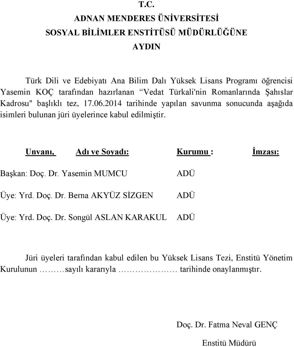 2014 tarihinde yapılan savunma sonucunda aģağıda isimleri bulunan jüri üyelerince kabul edilmiģtir. Unvanı, Adı ve Soyadı: Kurumu : Ġmzası: BaĢkan: Doç. Dr.