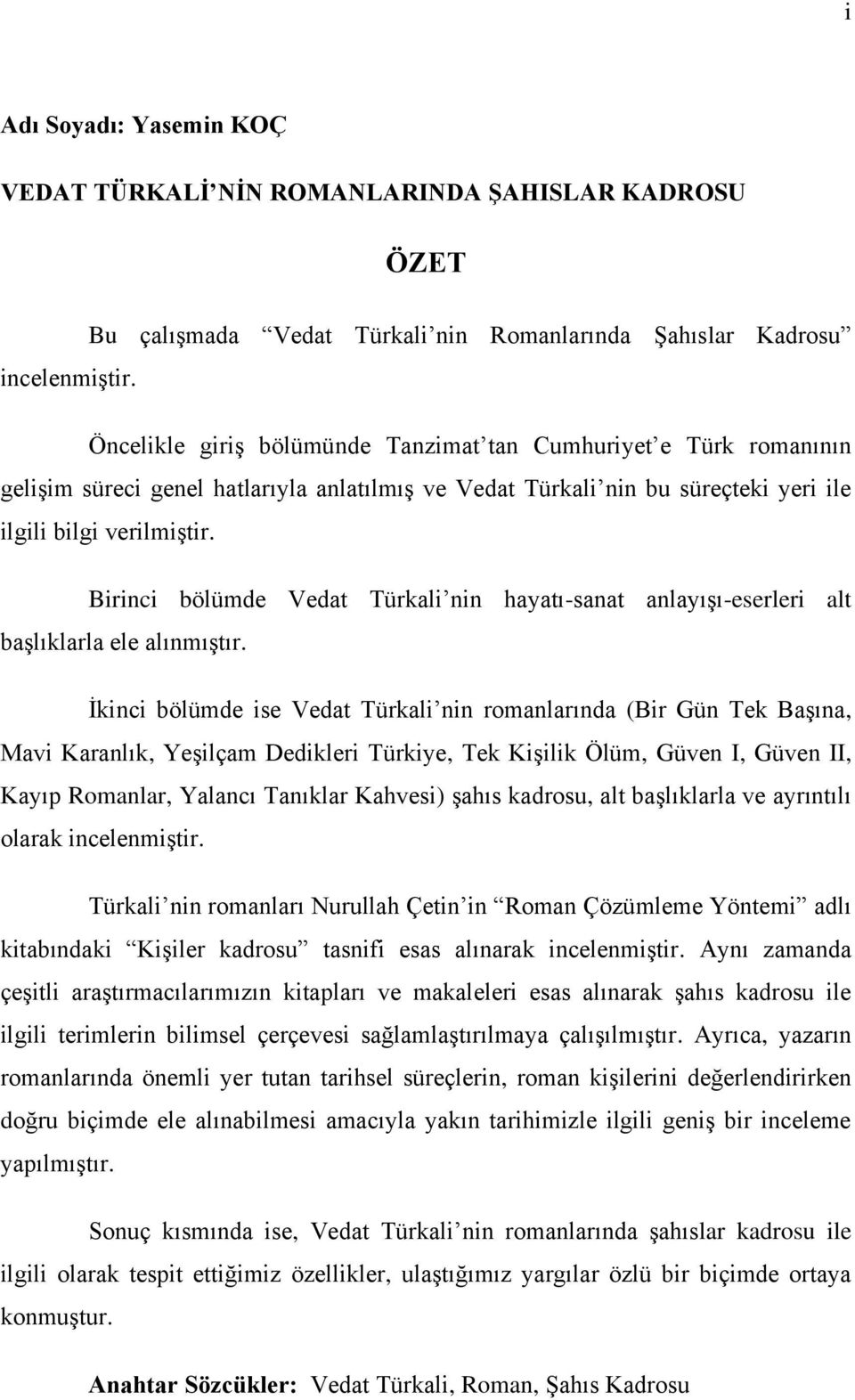 Birinci bölümde Vedat Türkali nin hayatı-sanat anlayıģı-eserleri alt baģlıklarla ele alınmıģtır.