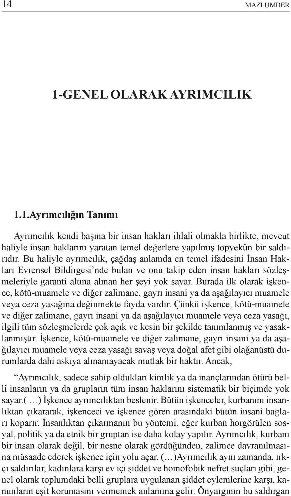 Burada ilk olarak işkence, kötü-muamele ve diğer zalimane, gayrı insani ya da aşağılayıcı muamele veya ceza yasağına değinmekte fayda vardır.